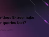 How does B-tree make your queries fast?