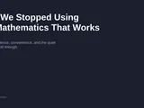 We Stopped Using the Mathematics That Works