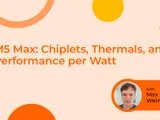 M5 Max: Chiplets, Thermals, and Performance per Watt