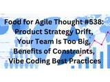Food for Agile Thought #538: Your Team Is Too Big; Vibe Coding Best Practices